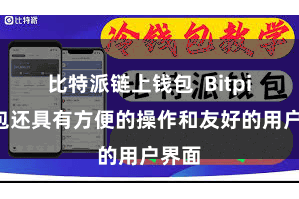 比特派链上钱包  Bitpie钱包还具有方便的操作和友好的用户界面