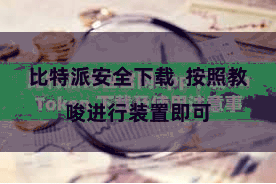 比特派安全下载  按照教唆进行装置即可