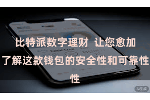 比特派数字理财  让您愈加了解这款钱包的安全性和可靠性