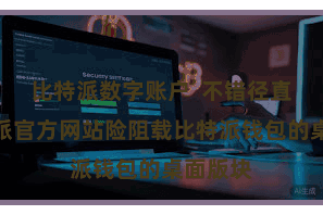 比特派数字账户  不错径直在比特派官方网站险阻载比特派钱包的桌面版块