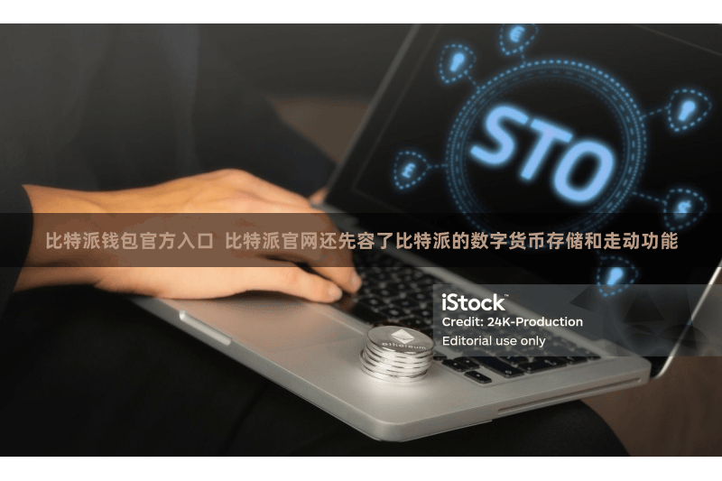 比特派钱包官方入口  比特派官网还先容了比特派的数字货币存储和走动功能