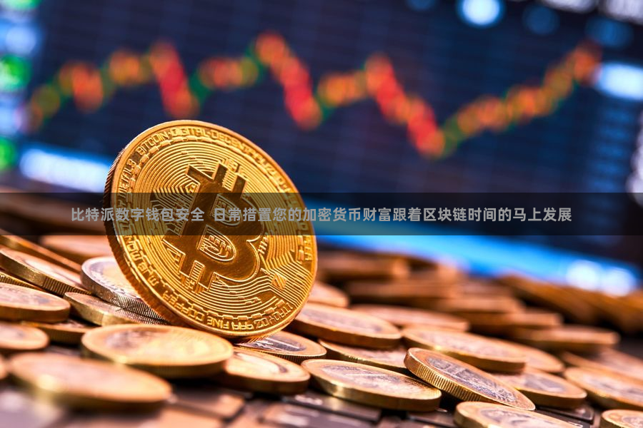 比特派数字钱包安全  日常措置您的加密货币财富跟着区块链时间的马上发展