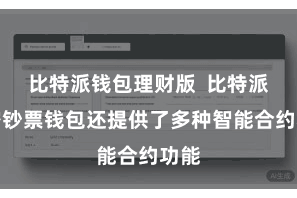比特派钱包理财版  比特派加密钞票钱包还提供了多种智能合约功能