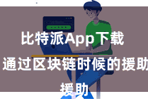 比特派App下载  通过区块链时候的援助
