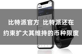 比特派官方  比特派还在约束扩大其维持的币种限度